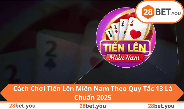 Cách Chơi Tiến Lên Miền Nam Chuẩn Luật Với 13 Lá Bài