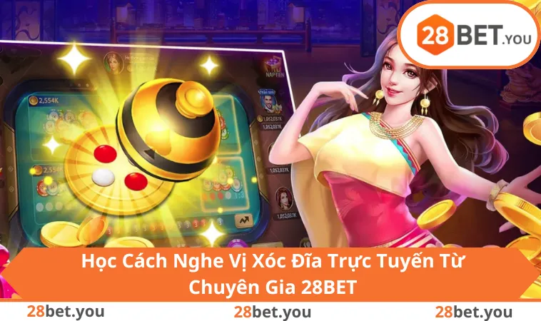 Học Cách Nghe Vị Xóc Đĩa Trực Tuyến Từ Cao Thủ Tại 28BET