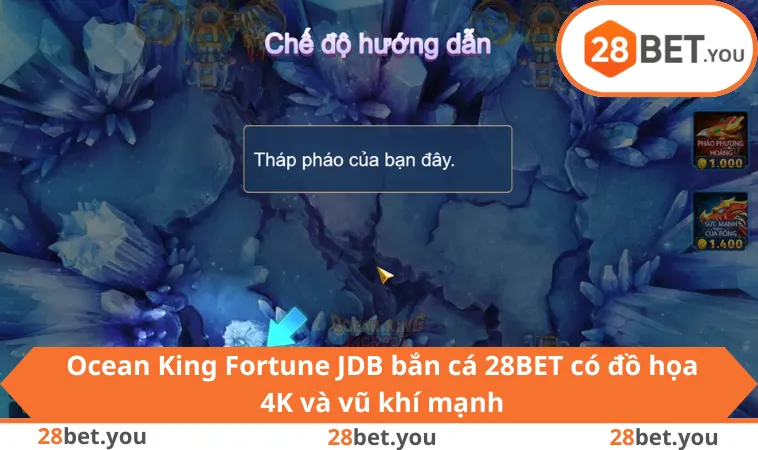 Ocean King Fortune JDB bắn cá 28BET có đồ họa 4K và vũ khí mạnh