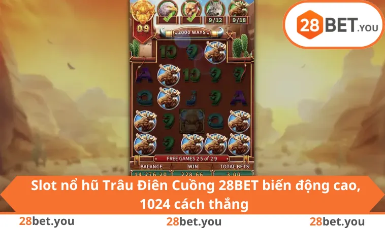 Slot nổ hũ Trâu Điên Cuồng 28BET biến động cao, 1024 cách thắng