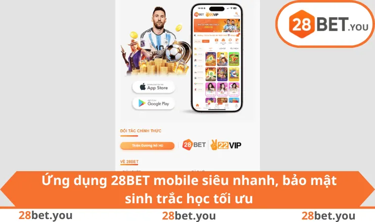 Ứng dụng 28BET mobile siêu nhanh, bảo mật sinh trắc học tối ưu